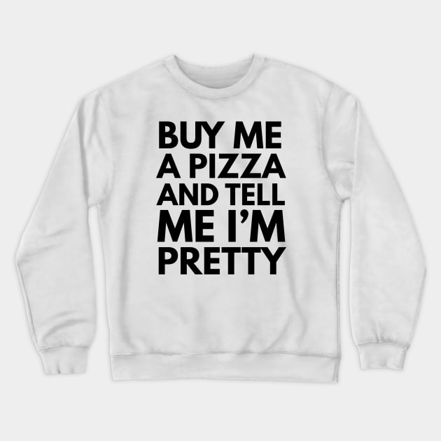 Buy Me A Pizza And Tell Me I'm Pretty Crewneck Sweatshirt by ilustraLiza